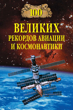 Читать онлайн книгу 100 великих рекордов авиации и космонавтики автор Зигуненко Станислав Николаевич Книга 100 великих рекордов авиации и космонавтики