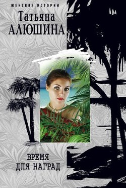 Читать онлайн книгу Время для наград автор Алюшина Татьяна Александровна Книга Время для наград