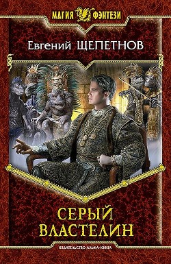 Читать онлайн книгу Серый властелин автор Щепетнов Евгений Владимирович Книга Серый властелин