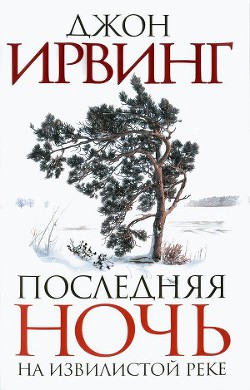 Читать онлайн книгу Последняя ночь на Извилистой реке автор Ирвинг Джон Книга Последняя ночь на Извилистой реке