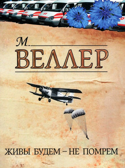 Читать онлайн книгу Живы будем – не помрем автор Веллер Михаил Иосифович Книга Живы будем – не помрем