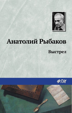 Читать онлайн книгу Выстрел автор Рыбаков Анатолий Наумович Книга Выстрел