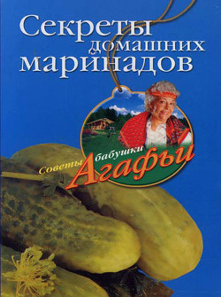 Читать онлайн книгу Секреты домашних маринадов автор Звонарева Агафья Тихоновна Книга Секреты домашних маринадов