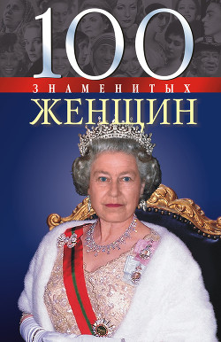 Читать онлайн книгу 100 знаменитых женщин автор Иовлева Татьяна Васильевна Книга 100 знаменитых женщин
