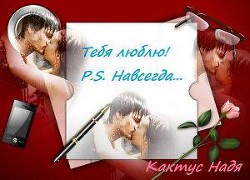Читать онлайн книгу Тебя люблю! P.S. Навсегда... (СИ) автор Кактус Надя Книга Тебя люблю! P.S. Навсегда... (СИ)