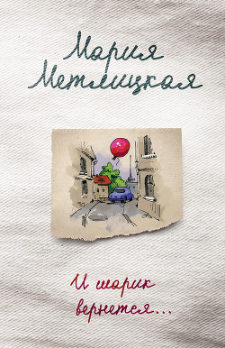 Читать онлайн книгу И шарик вернется… автор Метлицкая Мария Книга И шарик вернется…