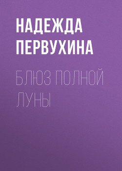 Читать онлайн книгу Блюз полной луны автор Первухина Надежда Валентиновна Книга Блюз полной луны