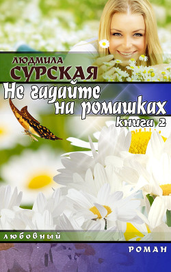 Книга НЕ ГАДАЙТЕ НА РОМАШКАХ. Книга 2.  Я РЯДОМ.