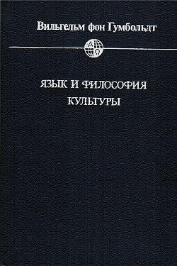 Читать онлайн книгу Язык и философия культуры автор фон Гумбольдт Вильгельм Книга Язык и философия культуры
