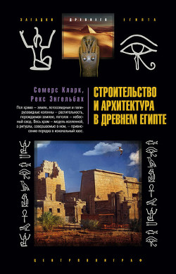 Читать онлайн книгу Строительство и архитектура в Древнем Египте автор Сомерс Кларк Книга Строительство и архитектура в Древнем Египте