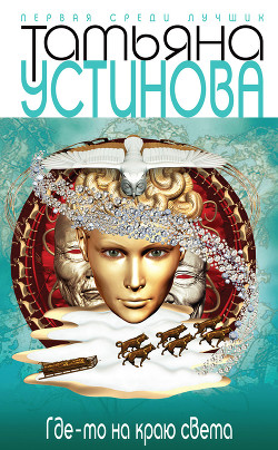 Читать онлайн книгу Где-то на краю света автор Устинова Татьяна Витальевна Книга Где-то на краю света