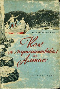 Читать онлайн книгу Как я путешествовал по Алтаю автор Архангельский Владимир Васильевич Книга Как я путешествовал по Алтаю