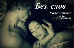 Читать онлайн книгу Без слов (СИ) автор Колесникова Юлия Анатольевна Книга Без слов (СИ)
