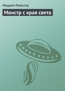 Читать онлайн книгу Монстр с края света автор Лейнстер Мюррей Книга Монстр с края света
