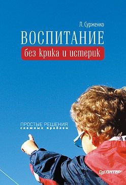 Читать онлайн книгу Воспитание без крика и истерик. Простые решения сложных проблем автор Сурженко Леонид Анатольевич Книга Воспитание без крика и истерик. Простые решения сложных проблем