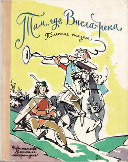 Читать онлайн книгу Там, где Висла-река (польские сказки) автор Крашевский Юзеф Игнаций Книга Там, где Висла-река (польские сказки)