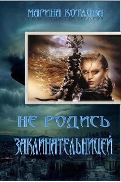 Читать онлайн книгу Не родись заклинательницей (СИ) автор Котлова Марина Евгеньевна Книга Не родись заклинательницей (СИ)