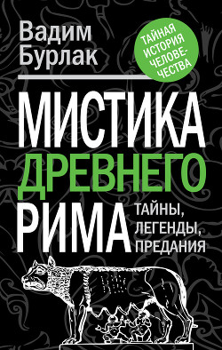 Читать онлайн книгу Мистика Древнего Рима. Тайны, легенды, предания автор Бурлак Вадим Никласович Книга Мистика Древнего Рима. Тайны, легенды, предания