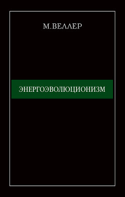 Читать онлайн книгу Энергоэволюционизм автор Веллер Михаил Иосифович Книга Энергоэволюционизм