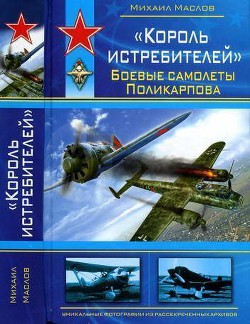Читать онлайн книгу «Король истребителей» Боевые самолеты Поликарпова автор Маслов Михаил Александрович Книга «Король истребителей» Боевые самолеты Поликарпова