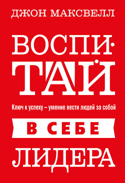 Читать онлайн книгу Воспитай в себе лидера автор Максвелл Джон Книга Воспитай в себе лидера