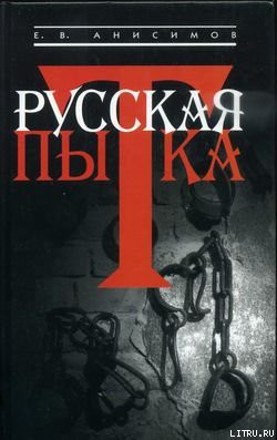 Читать онлайн книгу Русская пытка. Политический сыск в России XVIII века автор Анисимов Евгений Викторович Книга Русская пытка. Политический сыск в России XVIII века