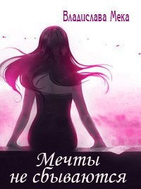 Читать онлайн книгу Мечты не сбываются... (СИ) автор Мека Владислава Книга Мечты не сбываются... (СИ)