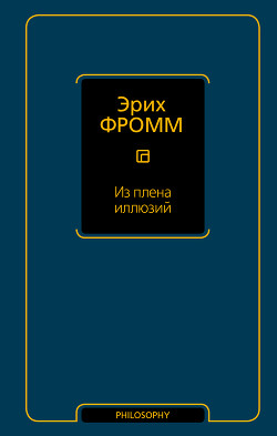 Читать онлайн книгу По ту сторону порабощающих нас иллюзий автор Фромм Эрих Зелигманн Книга По ту сторону порабощающих нас иллюзий