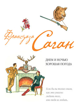 Читать онлайн книгу Днем и ночью хорошая погода (сборник) автор Саган Франсуаза Книга Днем и ночью хорошая погода (сборник)