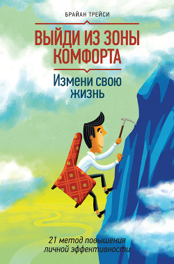 Читать онлайн книгу Выйди из зоны комфорта. Измени свою жизнь. 21 метод повышения личной эффективности автор Трейси Брайан Книга Выйди из зоны комфорта. Измени свою жизнь. 21 метод повышения личной эффективности