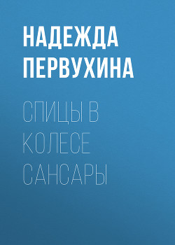 Читать онлайн книгу Спицы в колесе Сансары автор Первухина Надежда Валентиновна Книга Спицы в колесе Сансары