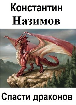 Читать онлайн книгу Спасти драконов автор Борисов-Назимов Константин Книга Спасти драконов
