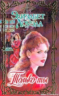 Читать онлайн книгу Только ты автор Лоуэлл Элизабет Книга Только ты