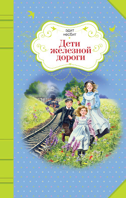 Читать онлайн книгу Дети железной дороги автор Несбит Эдит Книга Дети железной дороги