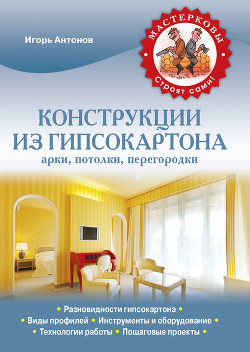 Читать онлайн книгу Конструкции из гипсокартона: арки, потолки, перегородки автор Антонов Игорь Викторович Книга Конструкции из гипсокартона: арки, потолки, перегородки