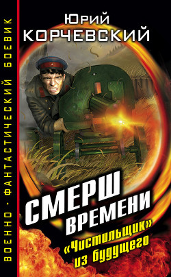 Читать онлайн книгу СМЕРШ времени. «Чистильщик» из будущего автор Корчевский Юрий Григорьевич Книга СМЕРШ времени. «Чистильщик» из будущего
