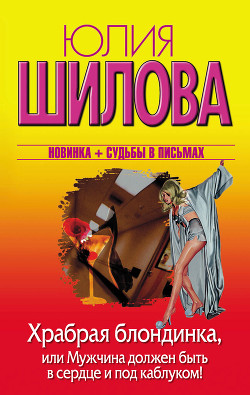 Читать онлайн книгу Храбрая блондинка, или Мужчина должен быть в сердце и под каблуком! автор Шилова Юлия Витальевна Книга Храбрая блондинка, или Мужчина должен быть в сердце и под каблуком!