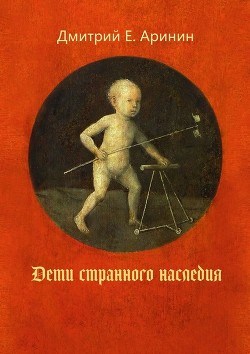 Читать онлайн книгу Дети странного наследия. автор Аринин Дмитрий Е. Книга Дети странного наследия.
