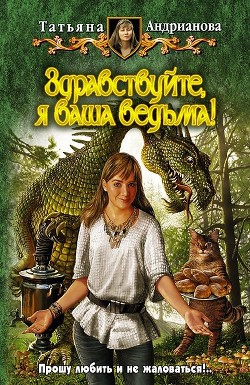 Читать онлайн книгу Здравствуйте, я ваша ведьма! Трилогия автор Андрианова Татьяна Книга Здравствуйте, я ваша ведьма! Трилогия