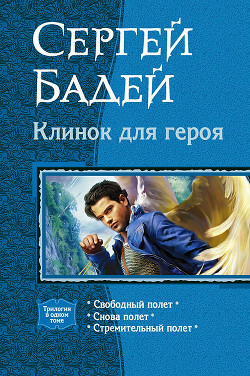 Читать онлайн книгу Клинок для героя. Трилогия автор Бадей Сергей Книга Клинок для героя. Трилогия