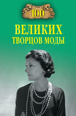 Читать онлайн книгу 100 великих творцов моды автор Скуратовская Марьяна Вадимовна Книга 100 великих творцов моды