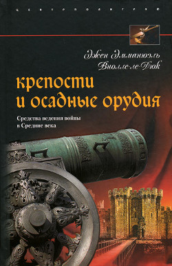 Читать онлайн книгу Крепости и осадные орудия. Средства ведения войны в Средние века автор Ламанова Е. В. Книга Крепости и осадные орудия. Средства ведения войны в Средние века