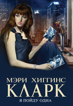 Читать онлайн книгу Я пойду одна автор Кларк Мэри Хиггинс Книга Я пойду одна