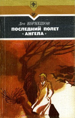 Читать онлайн книгу Последний полет «Ангела» автор Корнешов Лев Константинович Книга Последний полет «Ангела»