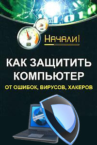 Читать онлайн книгу Как защитить компьютер от ошибок, вирусов, хакеров автор Гладкий Алексей Анатольевич Книга Как защитить компьютер от ошибок, вирусов, хакеров