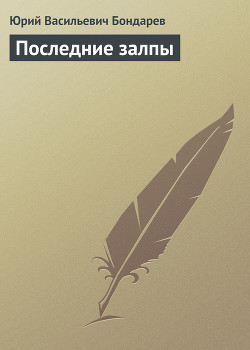 Читать онлайн книгу Последние залпы автор Бондарев Юрий Васильевич Книга Последние залпы