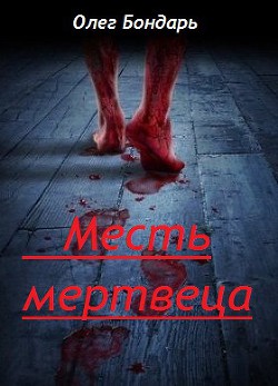 Читать онлайн книгу Месть Мертвеца (СИ) автор Бондарь Олег Никитович Книга Месть Мертвеца (СИ)