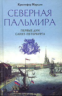 Читать онлайн книгу Северная Пальмира. Первые дни Санкт-Петербурга. автор Марсден Кристофер Книга Северная Пальмира. Первые дни Санкт-Петербурга.