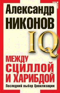 Читать онлайн книгу Между Сциллой и Харибдой. Последний выбор Цивилизации автор Никонов Александр Петрович Книга Между Сциллой и Харибдой. Последний выбор Цивилизации