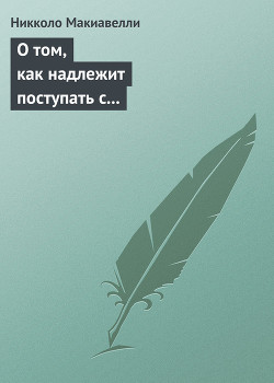 Читать онлайн книгу О том, как надлежит поступать с восставшими жителями Вальдикьяны автор Макиавелли Никколо Книга О том, как надлежит поступать с восставшими жителями Вальдикьяны